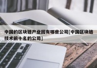 中国的区块链产业园有哪些公司[中国区块链技术前十名的公司]