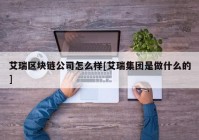 艾瑞区块链公司怎么样[艾瑞集团是做什么的]