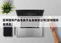 区块链农产品电商平台有哪些公司[区块链农业项目]