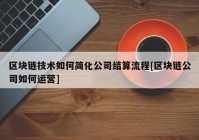 区块链技术如何简化公司结算流程[区块链公司如何运营]