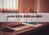 okx是什么平台,违法吗[okex是啥?]